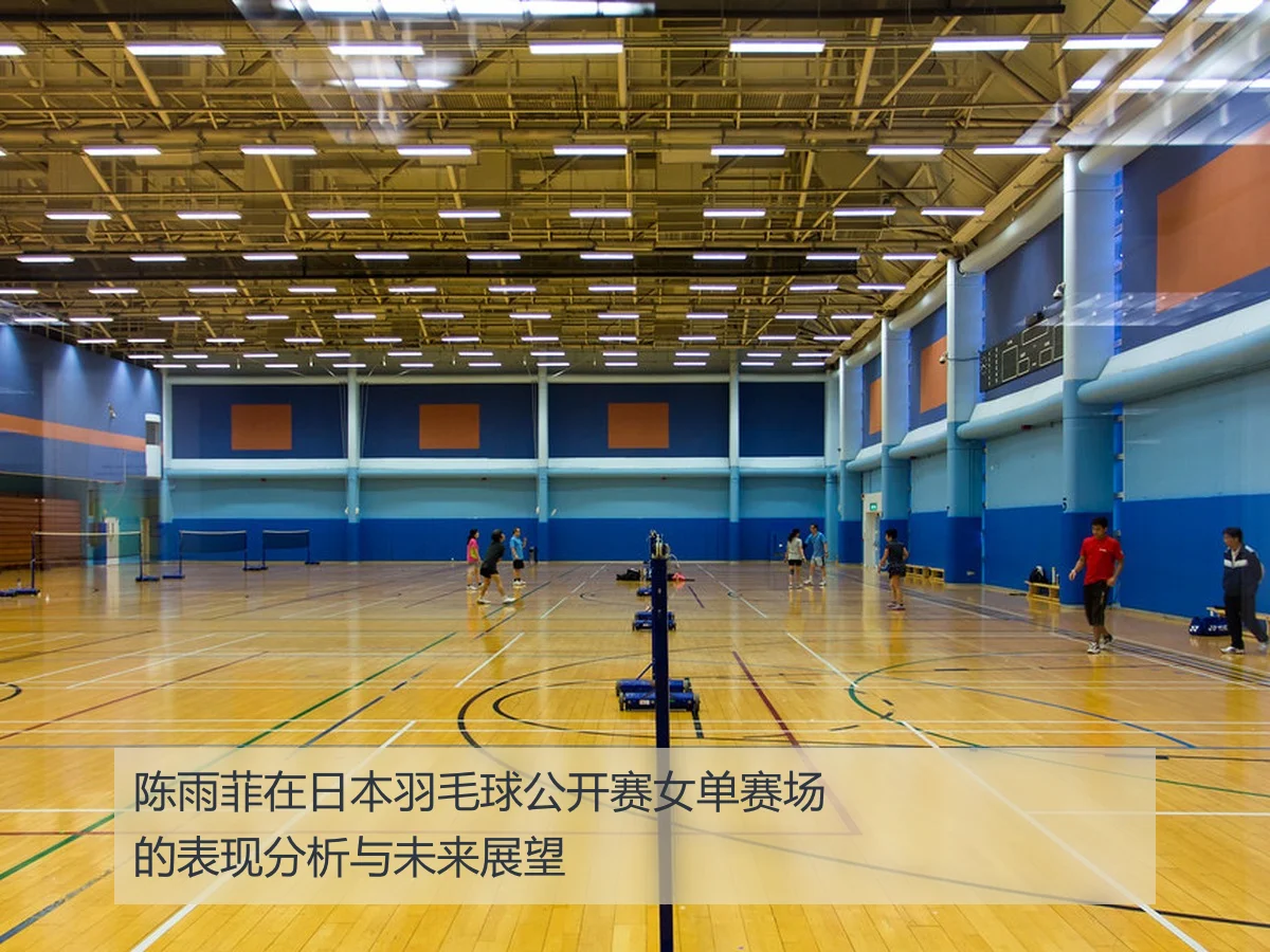 陈雨菲在日本羽毛球公开赛女单赛场的表现分析与未来展望