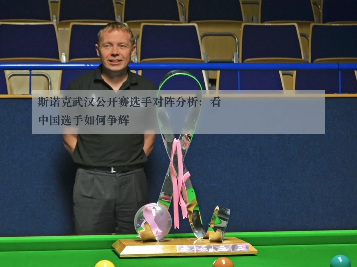 斯诺克武汉公开赛选手对阵分析：看中国选手如何争辉